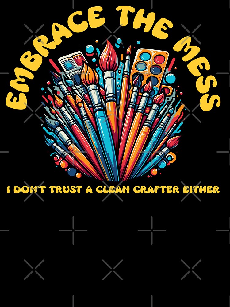 Embrace the Mess: I don't trust a clean crafter either by BuchitosCorner
