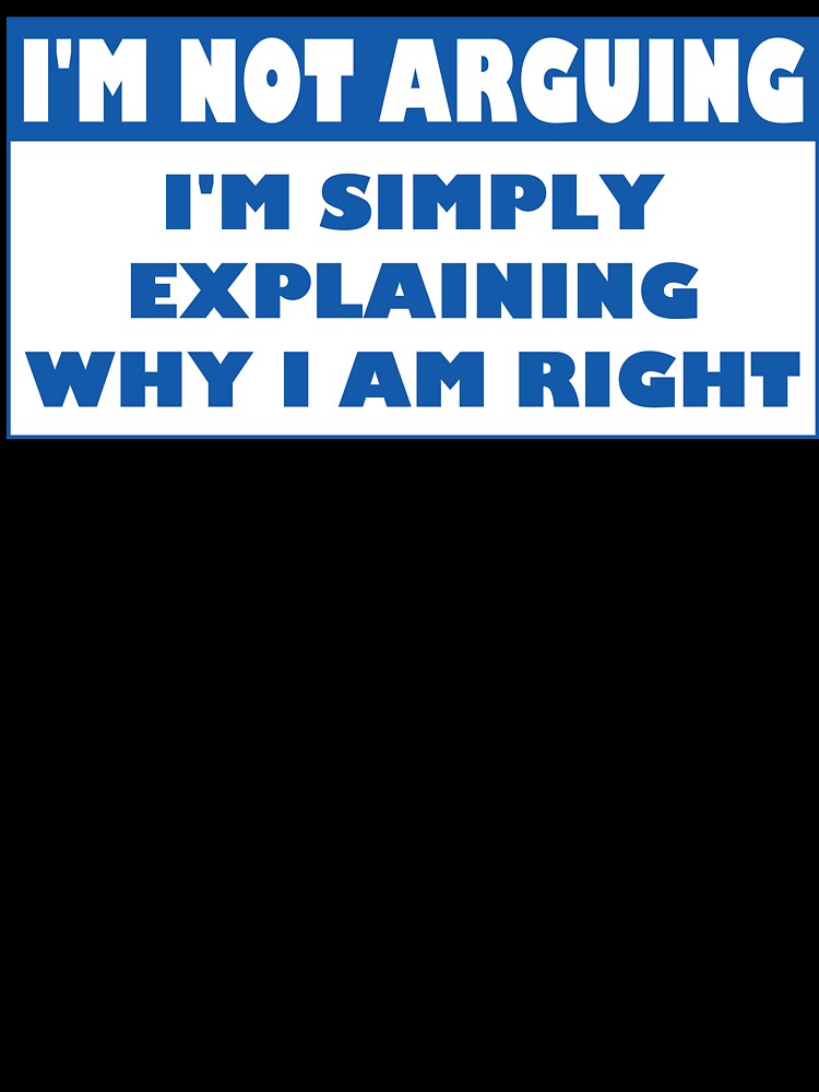 I'm Not Arguing Why I Am Right by Fairyjam
