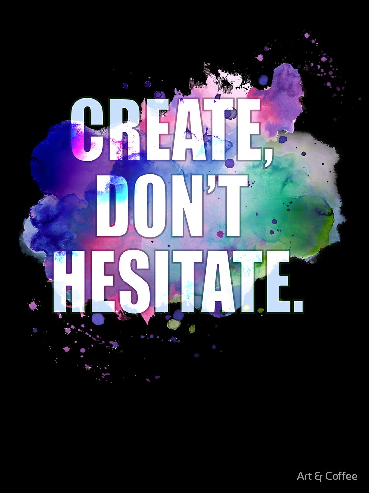 Create, Don’t Hesitate by Art & Coffee