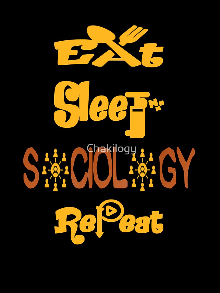 Eat sleep sociology repeat, by Chakilogy