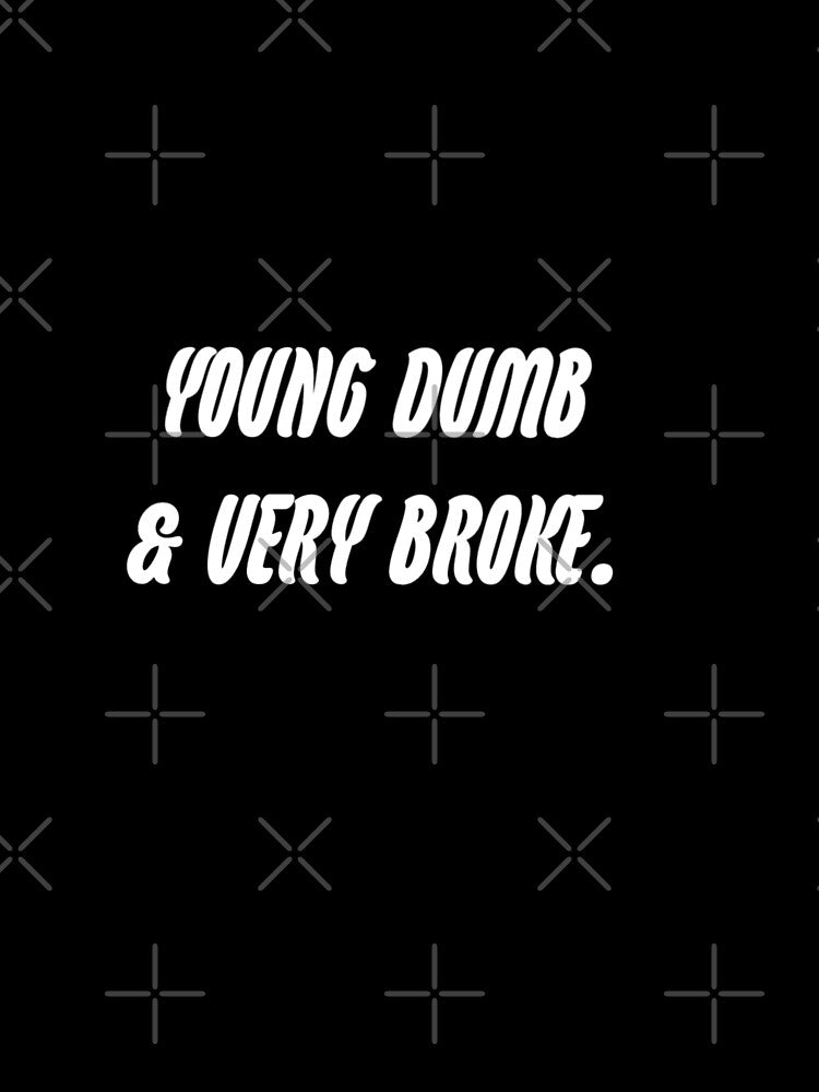 Young dumb & very broke. by WittyWhispers