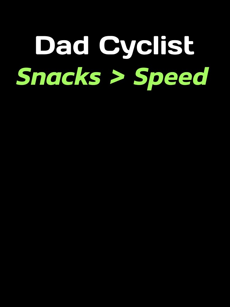 Dad Cyclist, Snacks > Speed - Dad Cycling by GreyTee