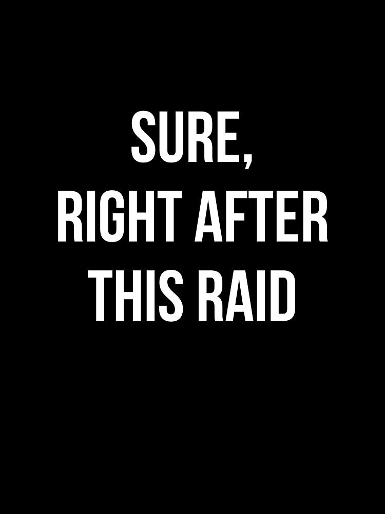 Sure, Right After This Raid by relicguild