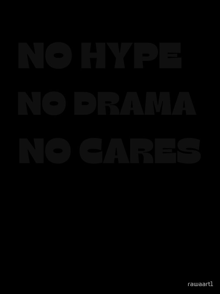 No Hype, No Drama, No Cares by rawaart1