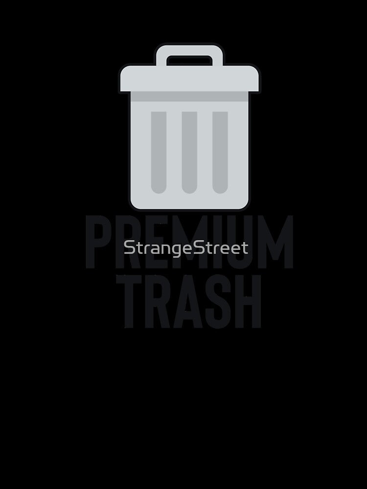 Premium Trash Great For Meme Dank Funny by StrangeStreet