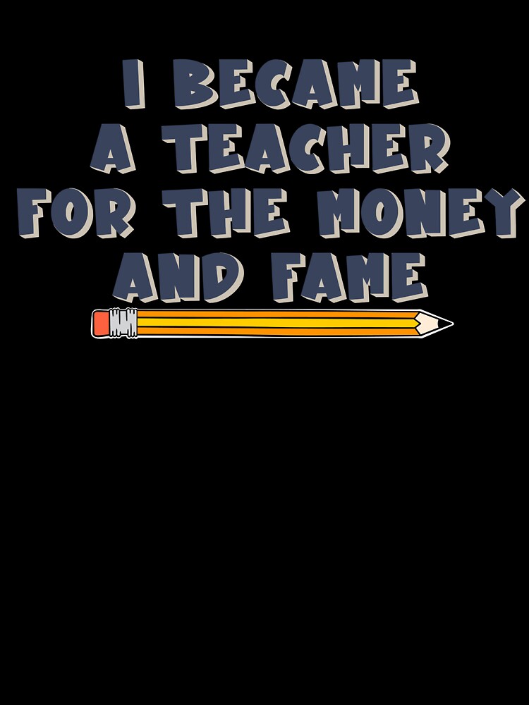 I became a teacher for the fame and money by Cedarrue