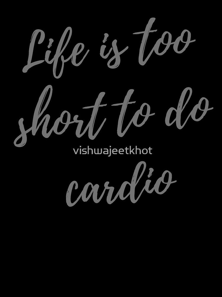 Life is too short to do cardio by vishwajeetkhot