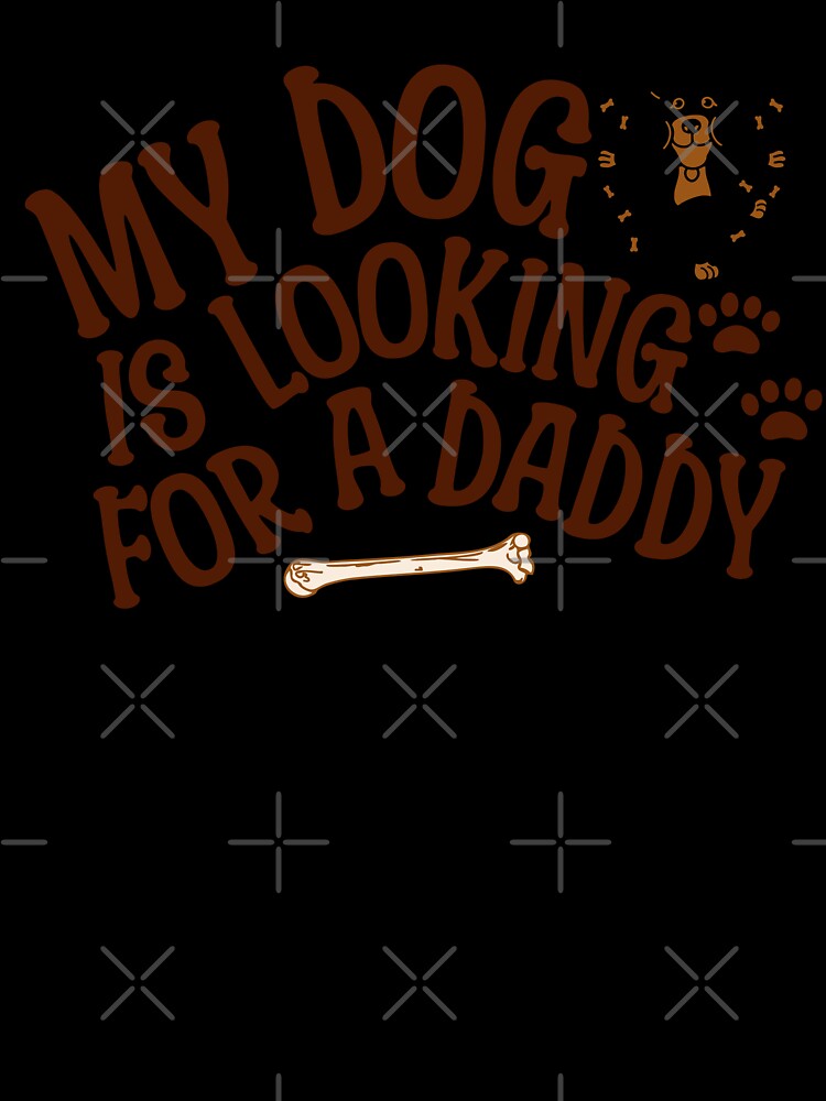 My Dog is Looking for a Daddy by PopCultureArtShop