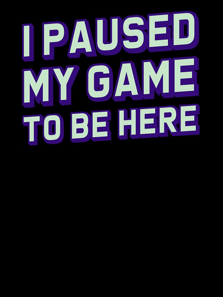 I Paused My Game To Be Here Gamer Girl Gift by LADistrictGarb