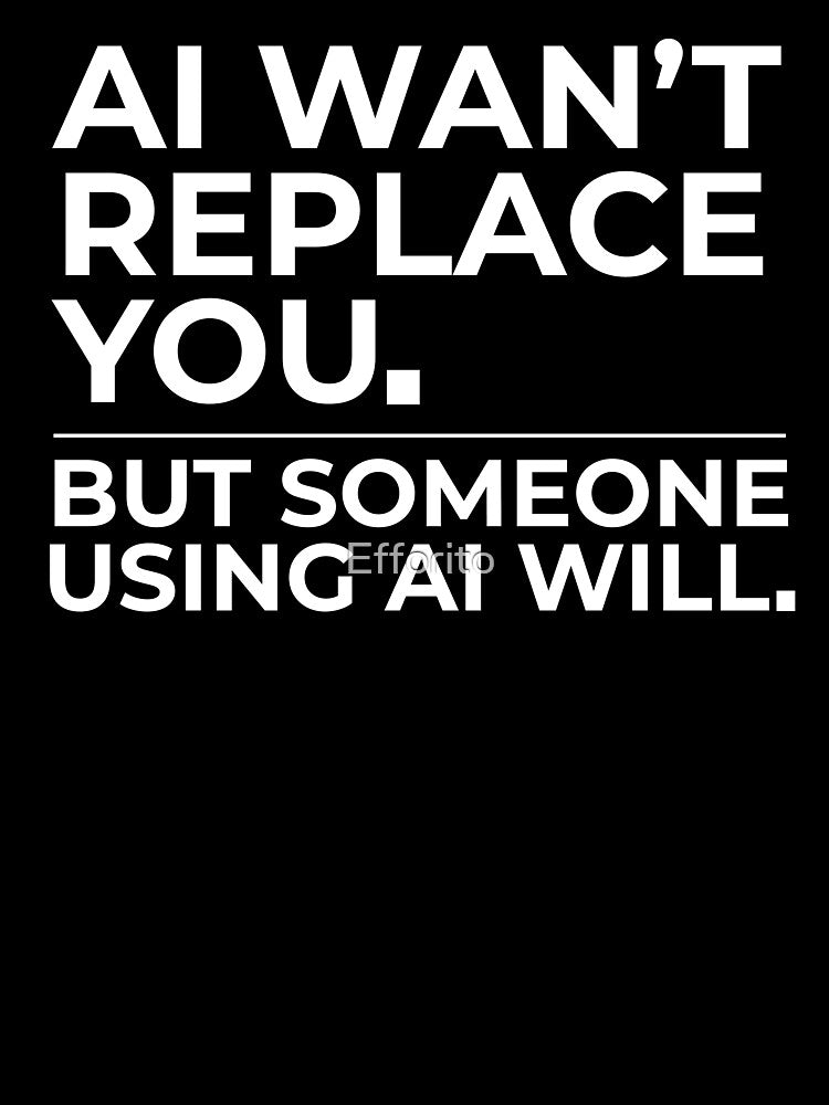 AI Won't Replace You But Someone Using AI Will by Efforito