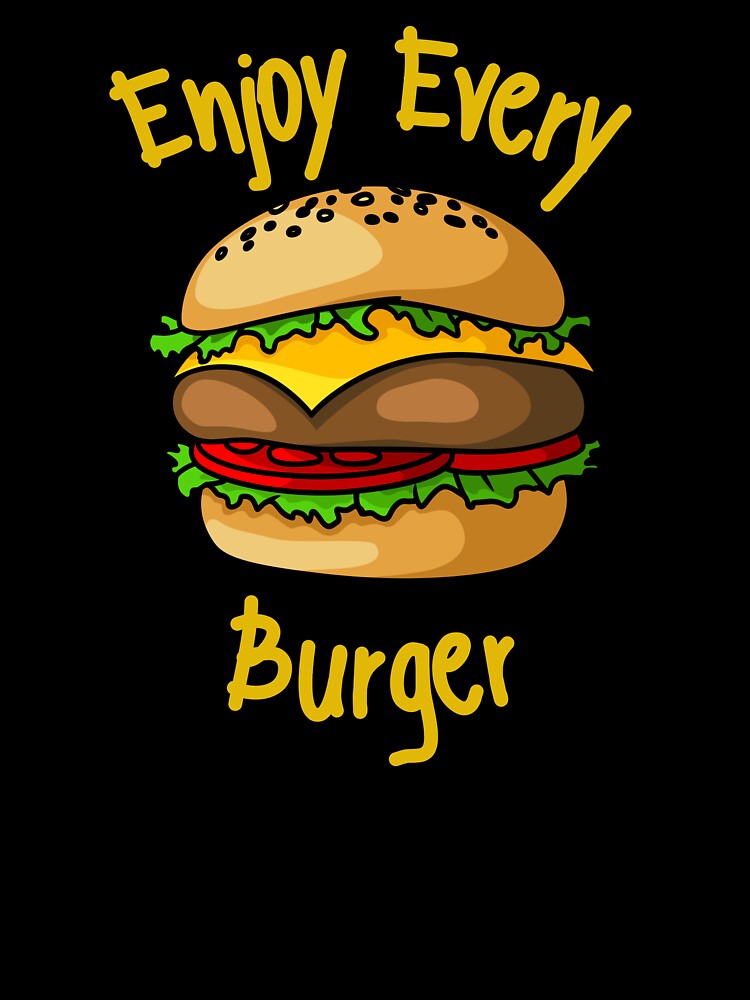 Enjoy Every Burger by Fioranoclthing