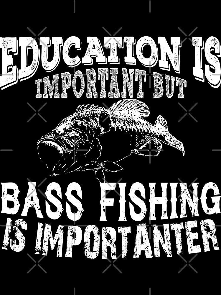 Education Is Important But Bass Fishing Is Importanter by URBANBOX