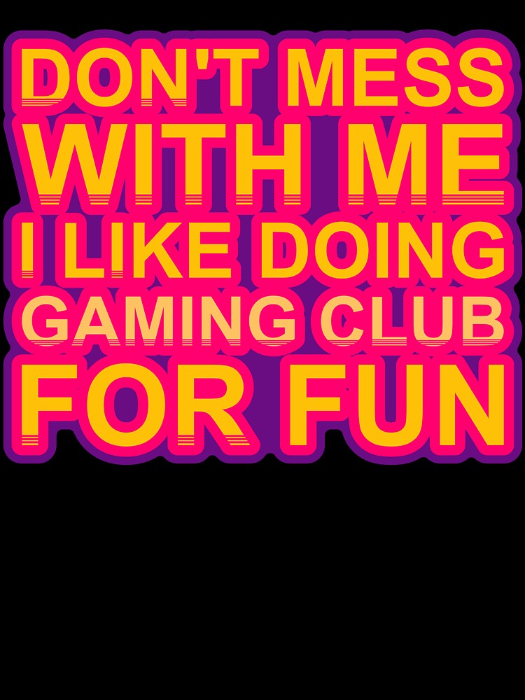 Don'T Mess With I Like Doing Gaming Club For Fun by TheIconSmith