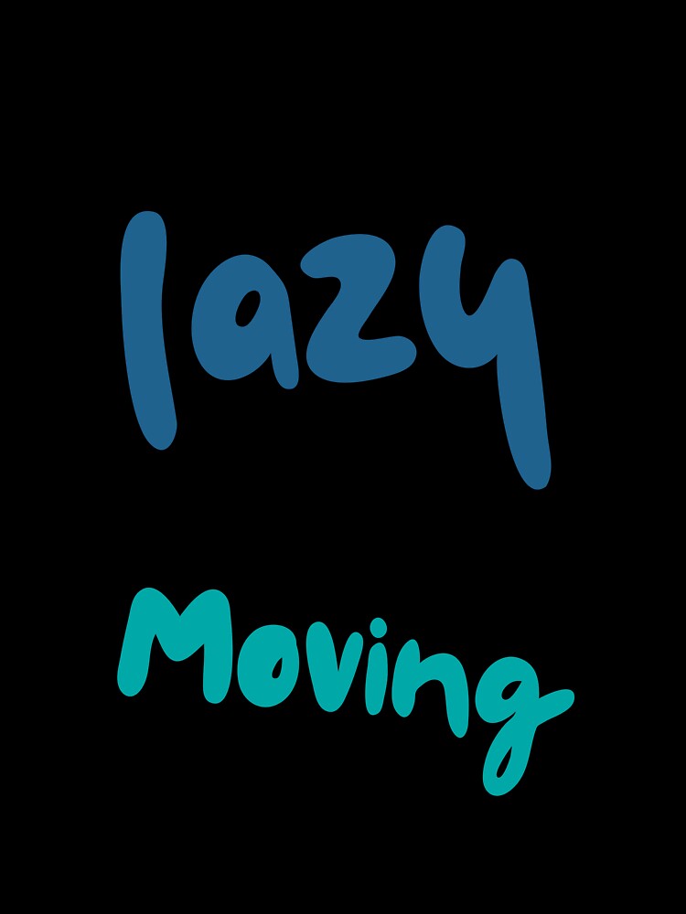 I’m not lazy, I just don’t like moving by Hannahbananaco