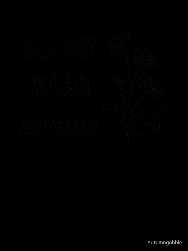 Bloom with Grace by autumngobble