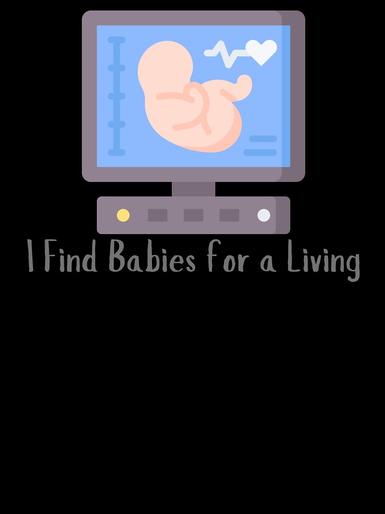 I find babies for a living. by RJsTees