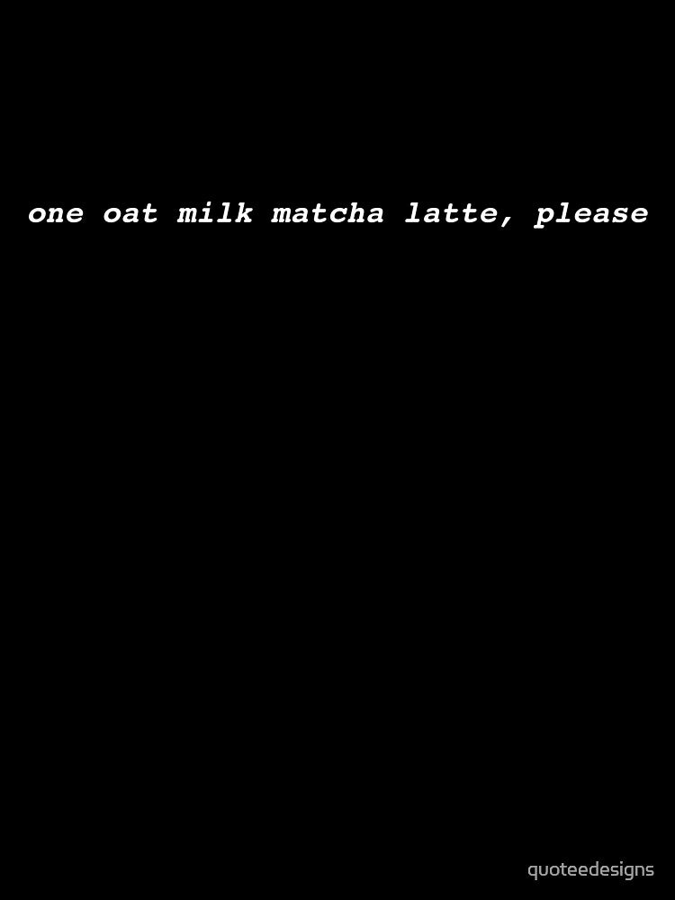Oat Milk Matcha Latte (Black) by quoteedesigns