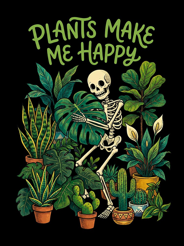 Funny Skeleton Gardener & Houseplant Lover - Plants Make Me Happy by SlocifieShop