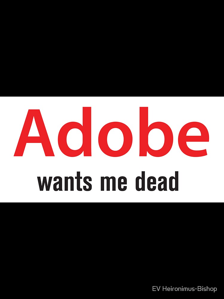 Adobe wants me dead by wishicouldgetausername