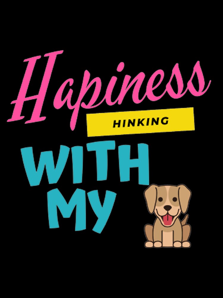 Happiness Is A Day Spent Hiking with my dog by Napstore
