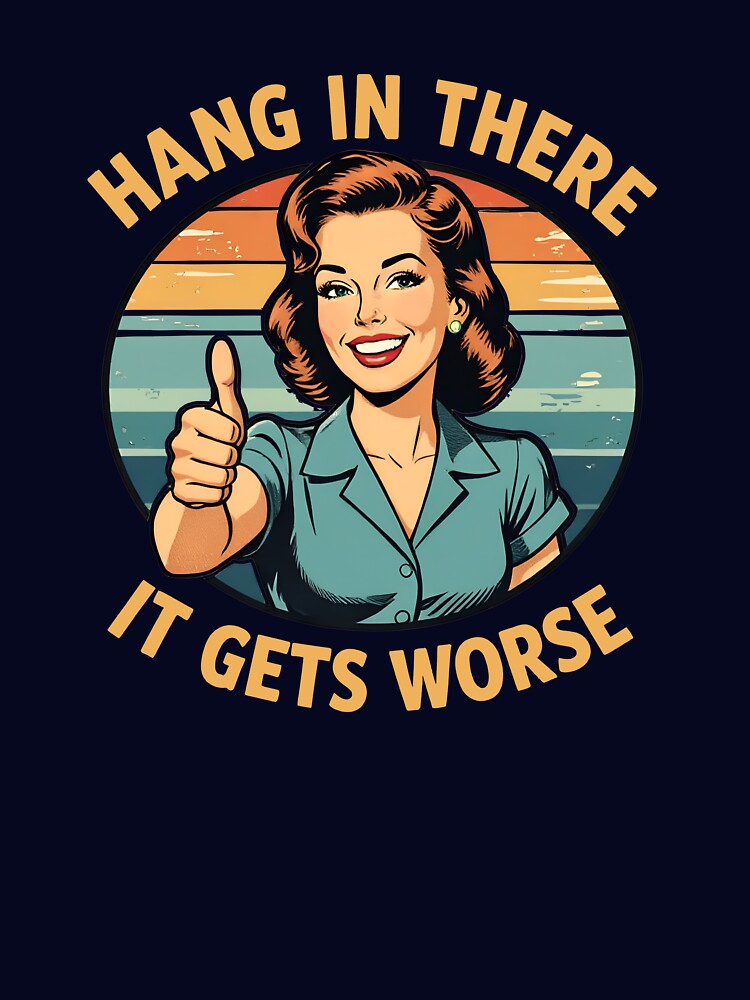 Hang In There It Gets Worse Gear by DynamicDesign