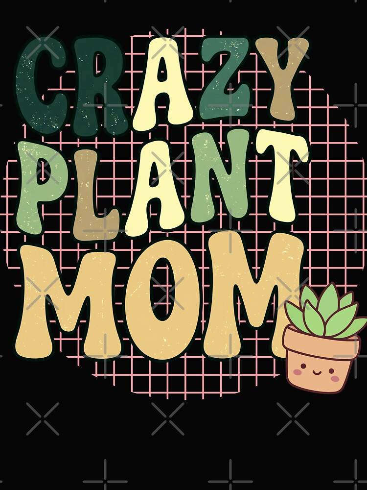 Mothers Day Crazy Plant Mom — Funny Plant Lover Gardening Lover Gift for Plant Moms by Im-Ara