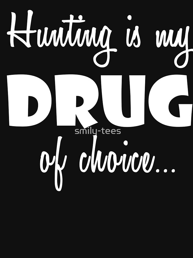 Hunter Hunting Love Birthday Drug of Choice by smily-tees