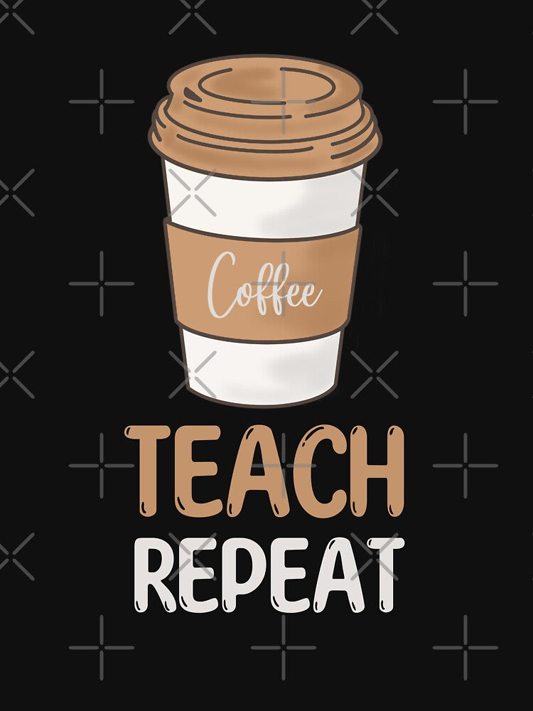Coffee Teach Repeat Teacher Appreciation by Echo Dusk