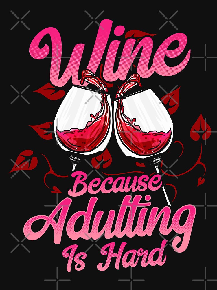 Wine Because Adulting Is Hard by frittata
