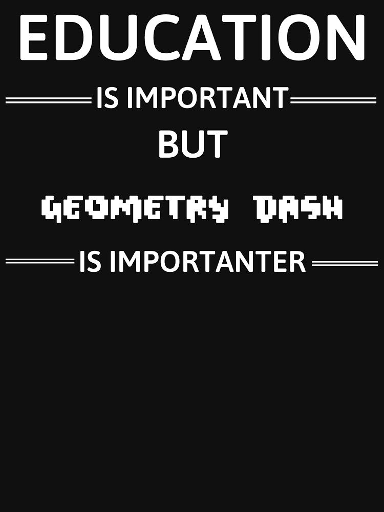 Education Is Important But Geometry Dash Is Importanter by JCWardrobe