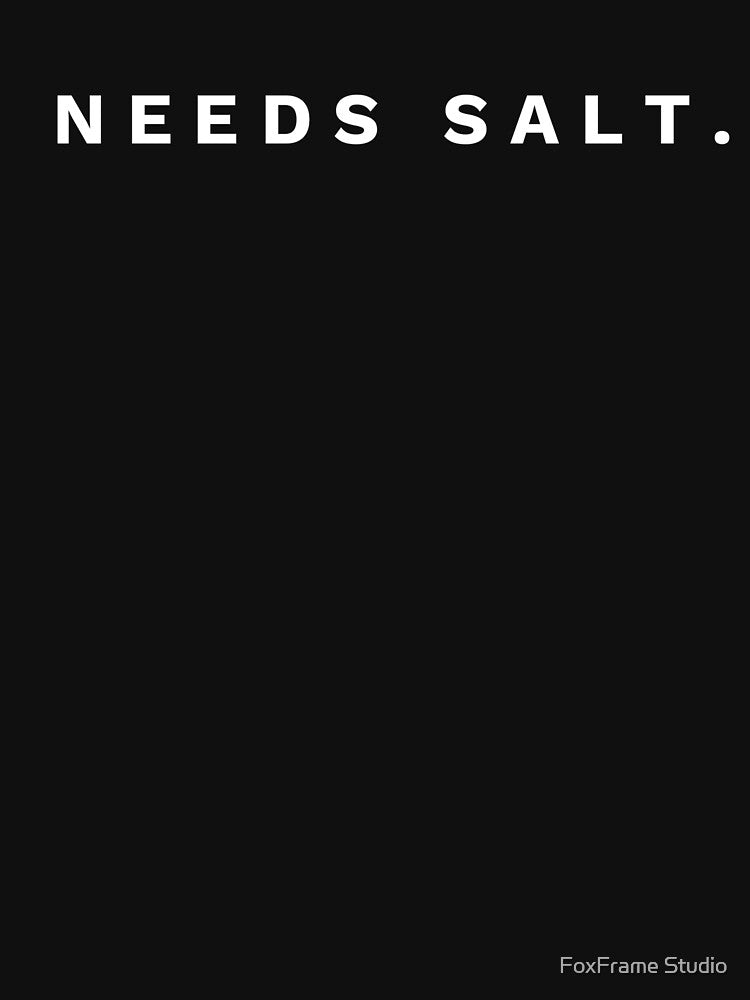 Needs Salt by FoxFrame Studio