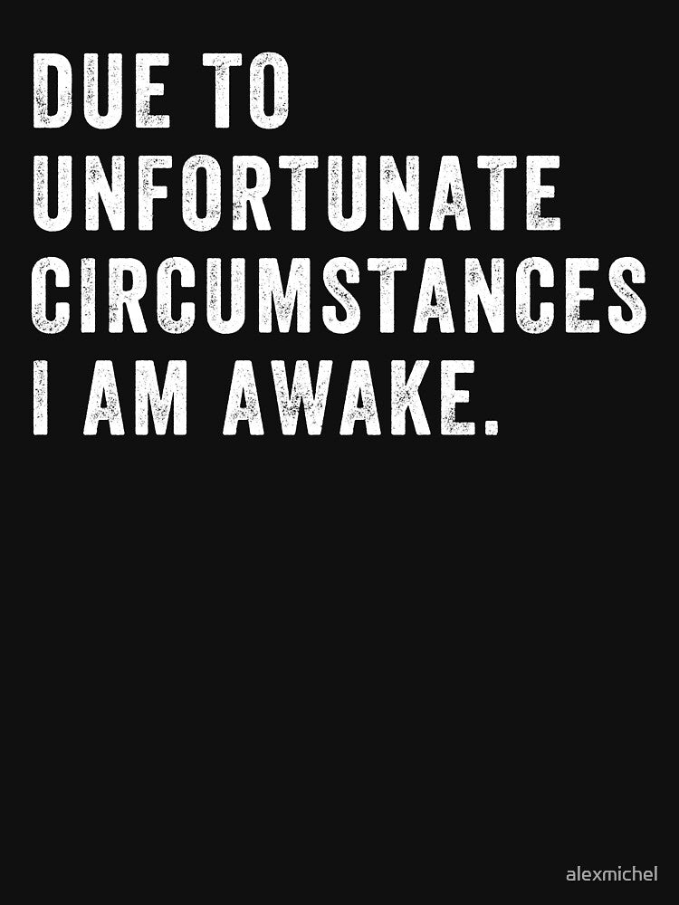 Due to unfortunate circumstances I am awake - Funny Sleeping by Captain Mood