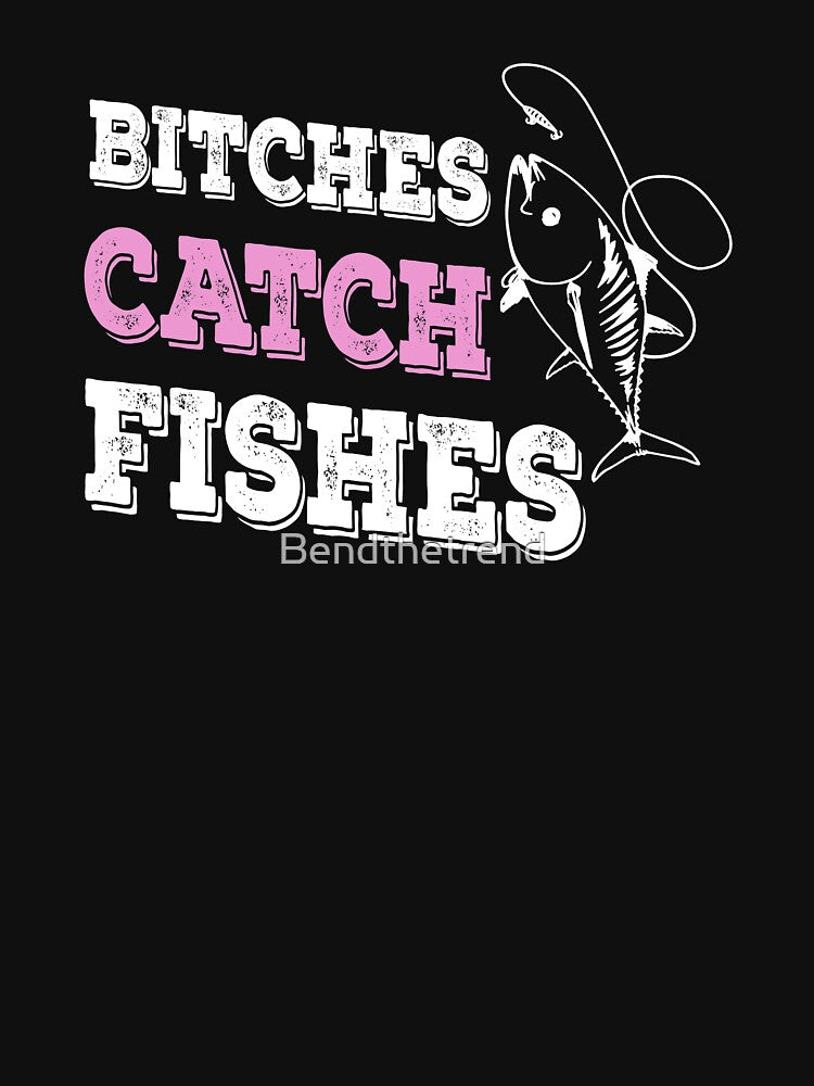 Bitches Catch Fishes by Bendthetrend