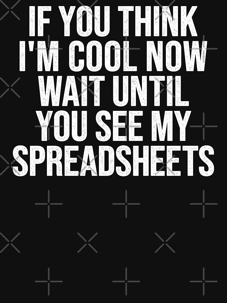 If You Think I'm Cool Now Wait Until You See My Spreadsheets, Accountant by Easy-Teezy