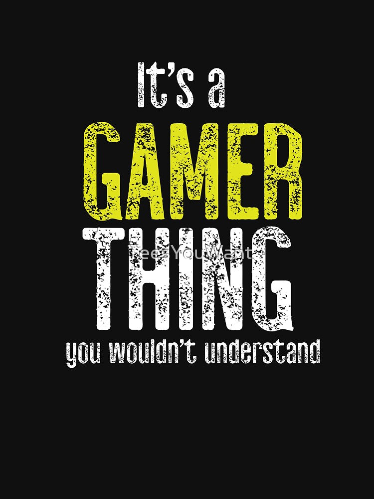 It's A Gamer Thing You Would Not Understand by TeesYouWant