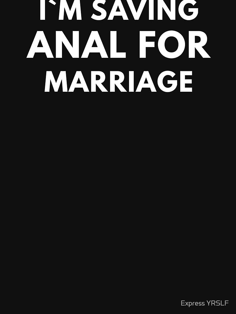 I`m Saving Anal For Marriage by Express YRSLF
