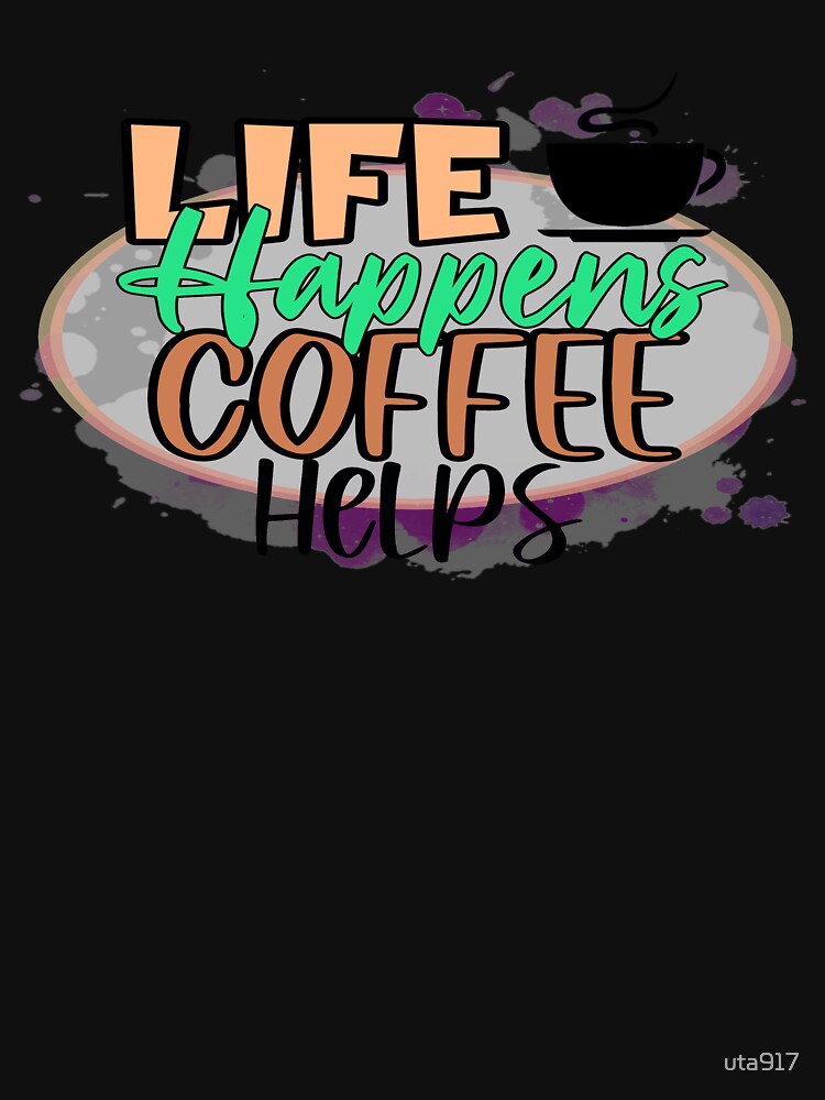 Life Happens Coffee Helps by uta917