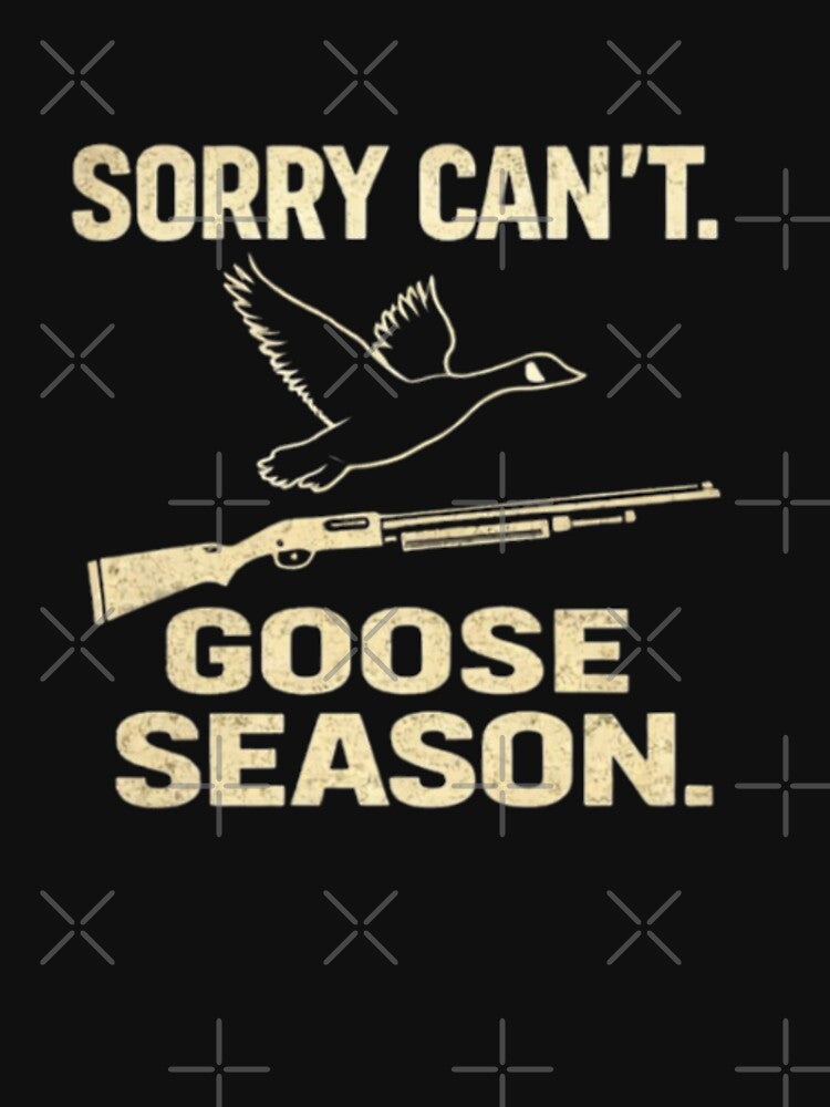 SORRY CAN’T GOOSE SEASON FUNNY HUNTING by Obinne