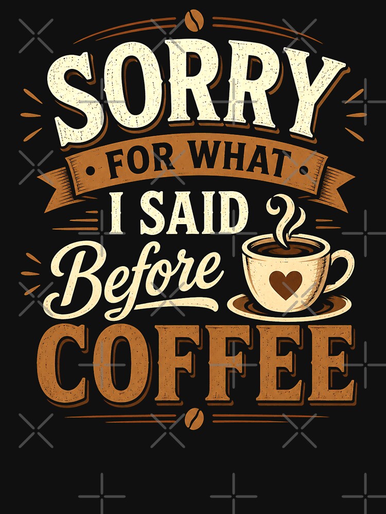 Sorry For What I Said Before Coffee. National Coffee Day by PerfectMatch