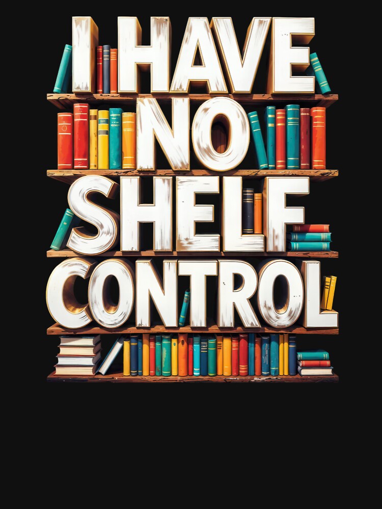 I Have No Shelf Control Book Lover Graphic, Funny Reading Pun Typography, Cute Bookworm Bookshelf Design, Literary Quotes by Keingdesign