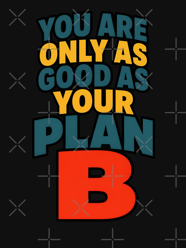 You Are Only As Good As Your Plan B Funny Motivation Design by TeeTimeTreasure