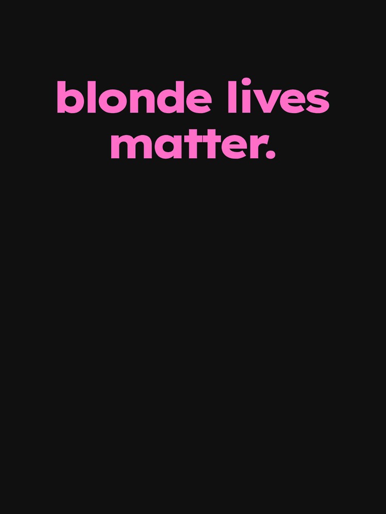 blond lives matter sarcastic quote by ShirtProse