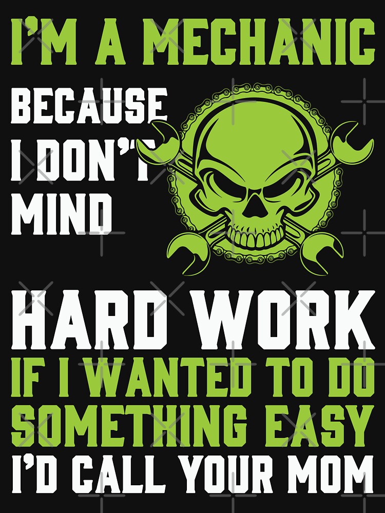 I'm A Mechanic Because I Don't Mind Hard Work / Mechanics / Car Mechanic/ Auto Mechanic by Tee Hub