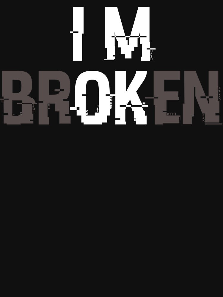 I’m Ok, I’m Broken by beefrancky