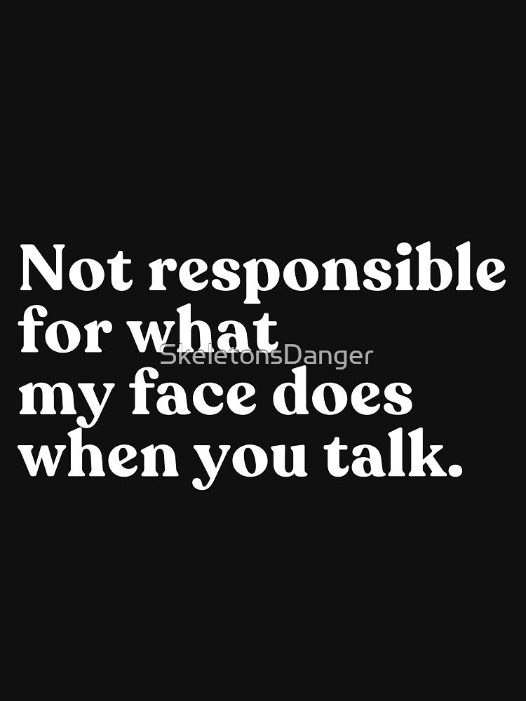 Not Responsible For What My Face Does When You Talk Sarcastic Funny Quote Humor by SkeletonsDanger