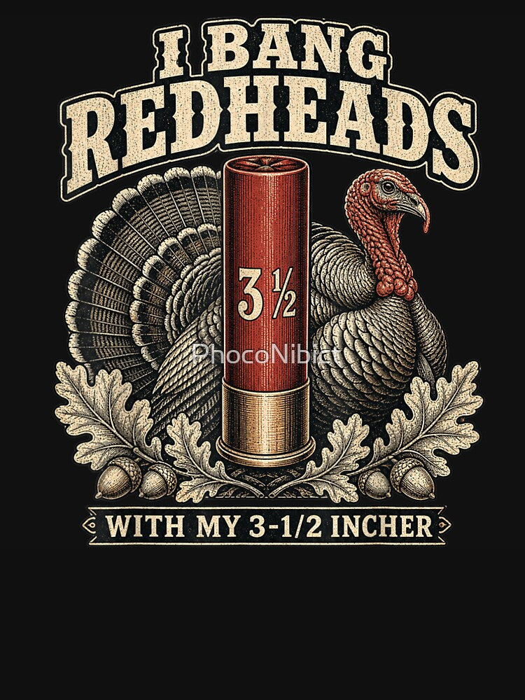 I Bang Redheads With My 3-1/2 Incher Turkey Hunter Shotgun Shell Humor by PhocoNibict