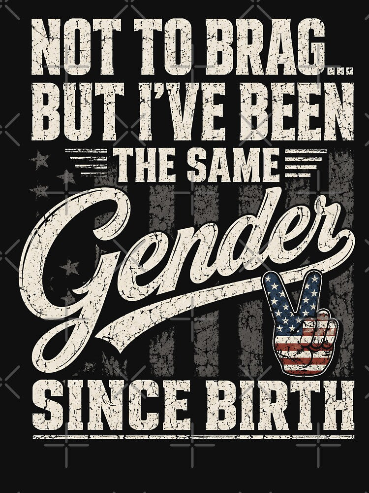 Not To Brag But I’ve Been The Same Gender Since Birth | Funny Patriotic Quote Design by ArcaneArtistry