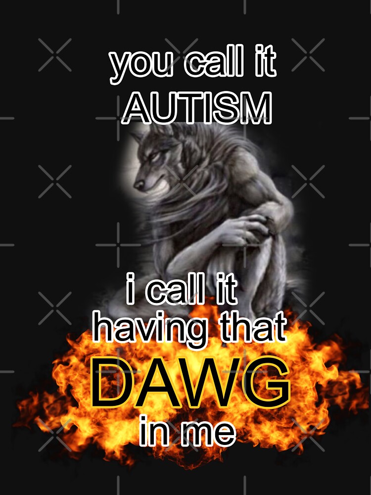 you call it autism i call it having that dawg in me alpha wolf meme by InMyMentalEra