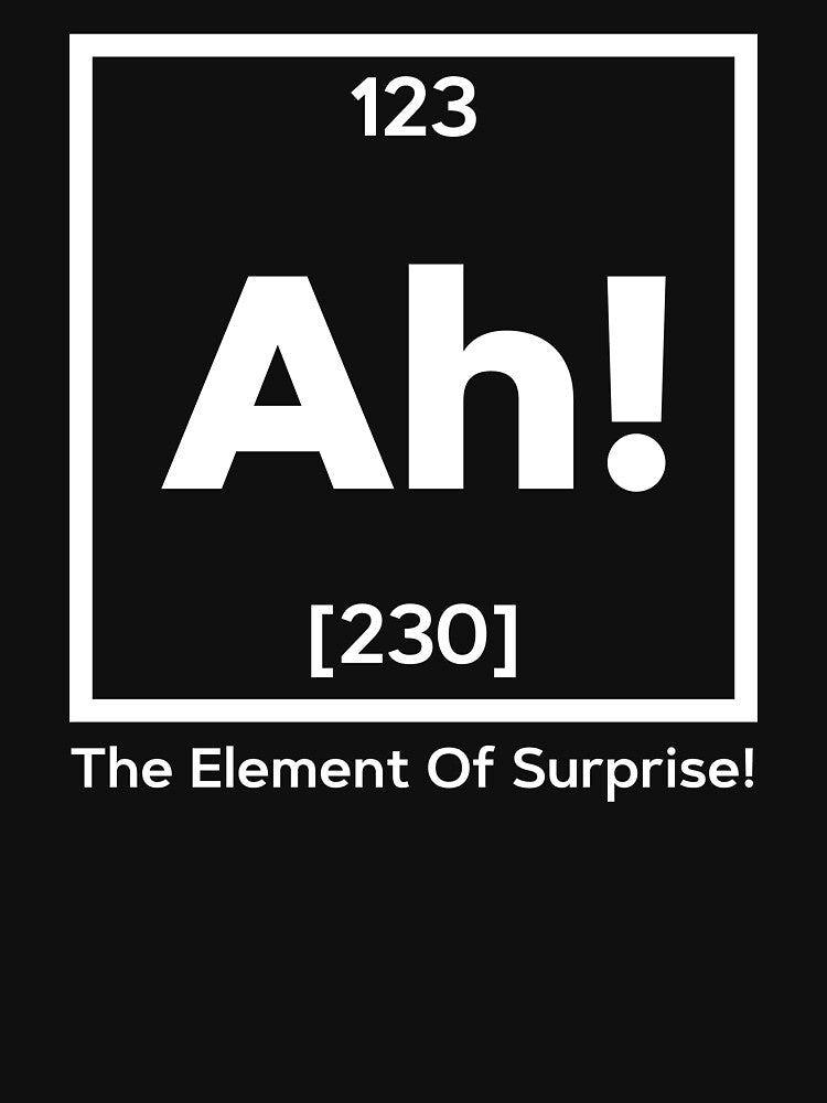 Ah The Element Of Surprise - Funny Sarcastic Chemistry Periodic Table Joke Pun by kolshi-shop