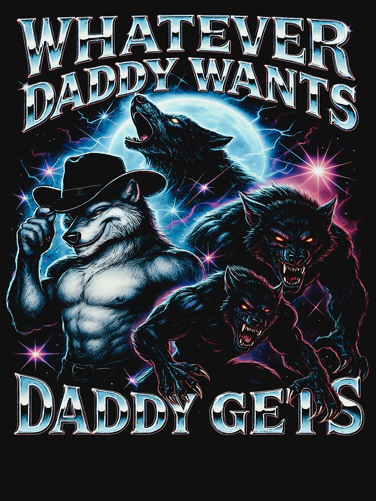 What Ever Daddy Wants Daddy Gets, werewolf memes, funny cringe shirt, funny meme shirt, meme shirt, offensive meme shirt, Gen Z by samidsou